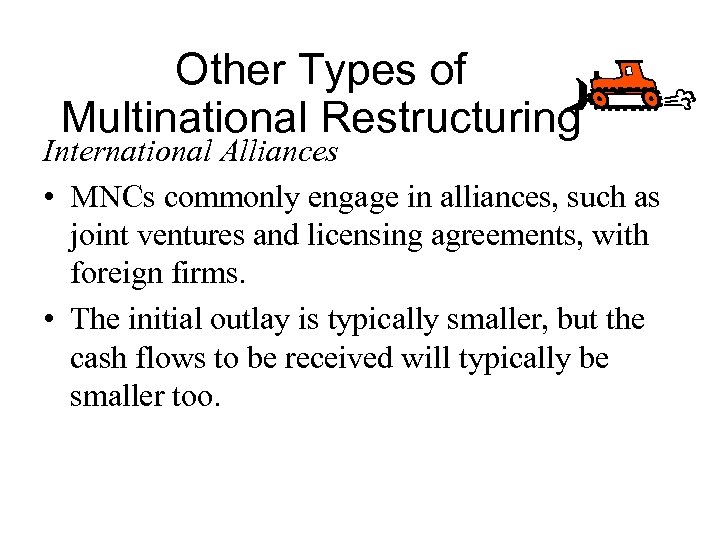 Other Types of Multinational Restructuring International Alliances • MNCs commonly engage in alliances, such