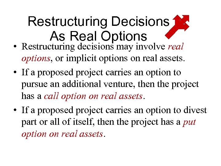 Restructuring Decisions As Real Options • Restructuring decisions may involve real options, or implicit