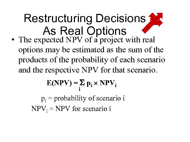 Restructuring Decisions As Real Options • The expected NPV of a project with real