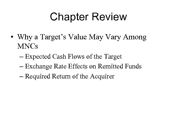 Chapter Review • Why a Target’s Value May Vary Among MNCs – Expected Cash