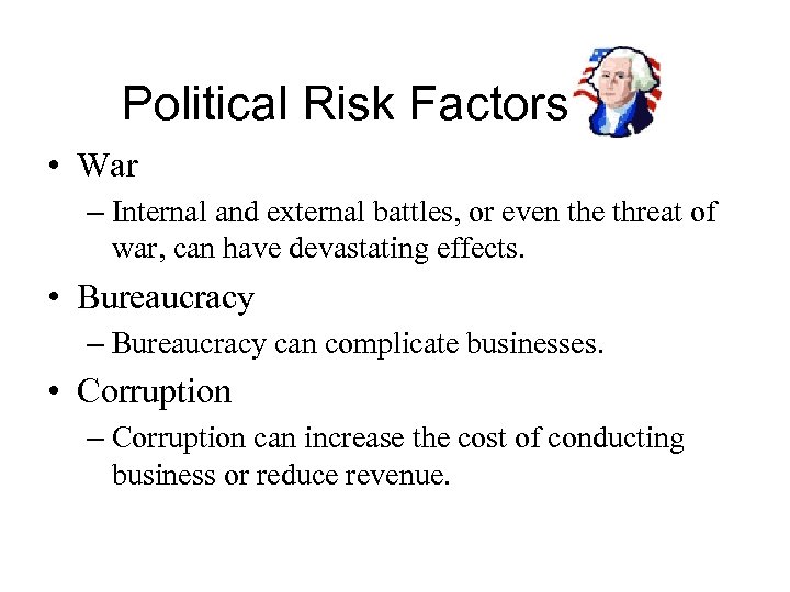 Political Risk Factors • War – Internal and external battles, or even the threat