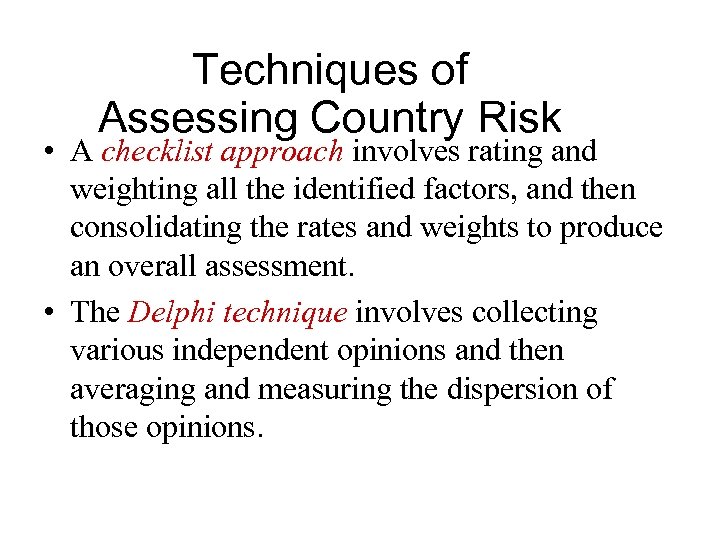 Techniques of Assessing Country Risk • A checklist approach involves rating and weighting all