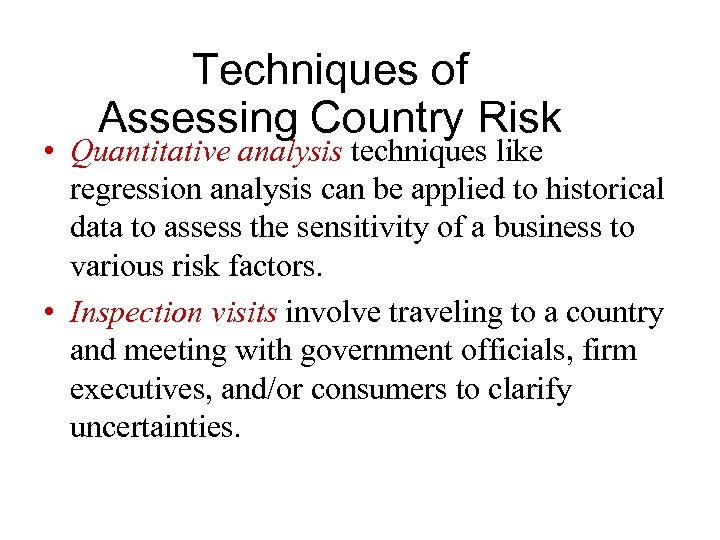 Techniques of Assessing Country Risk • Quantitative analysis techniques like regression analysis can be