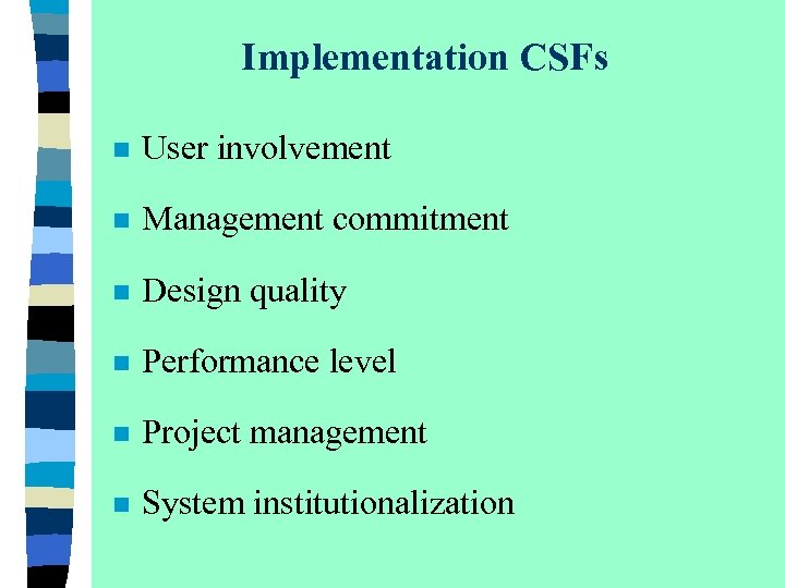 Implementation CSFs n User involvement n Management commitment n Design quality n Performance level