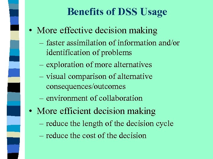 Benefits of DSS Usage • More effective decision making – faster assimilation of information