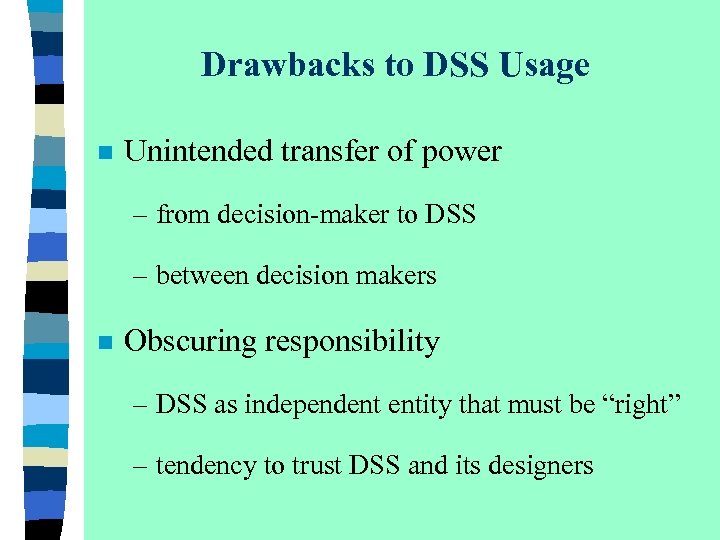 Drawbacks to DSS Usage n Unintended transfer of power – from decision-maker to DSS