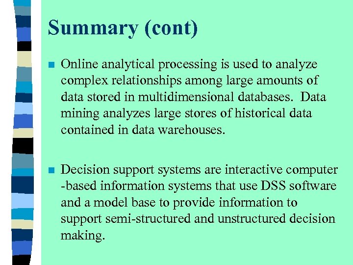 Summary (cont) n Online analytical processing is used to analyze complex relationships among large