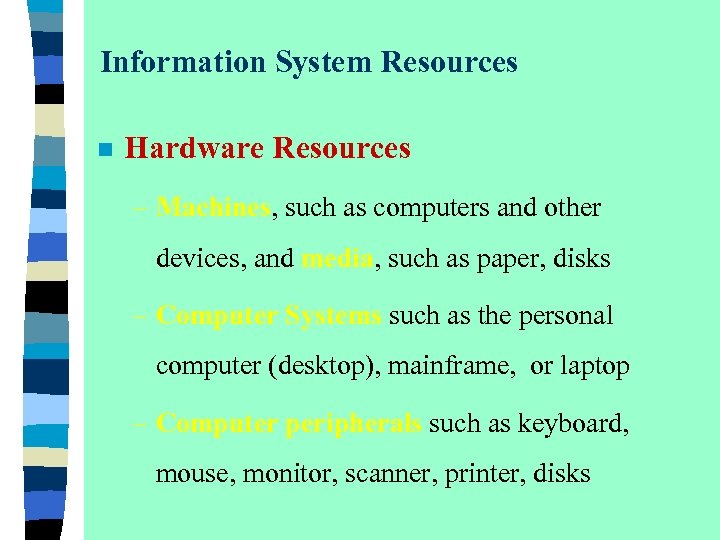 Information System Resources n Hardware Resources – Machines, such as computers and other devices,