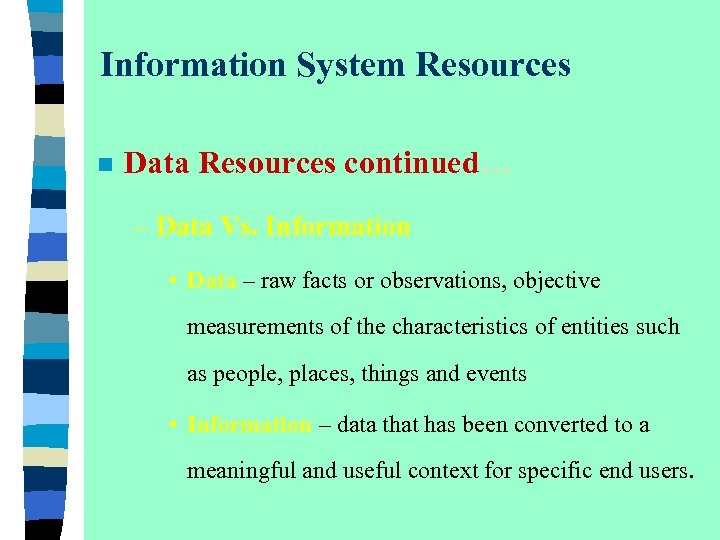 Information System Resources n Data Resources continued… – Data Vs. Information • Data –