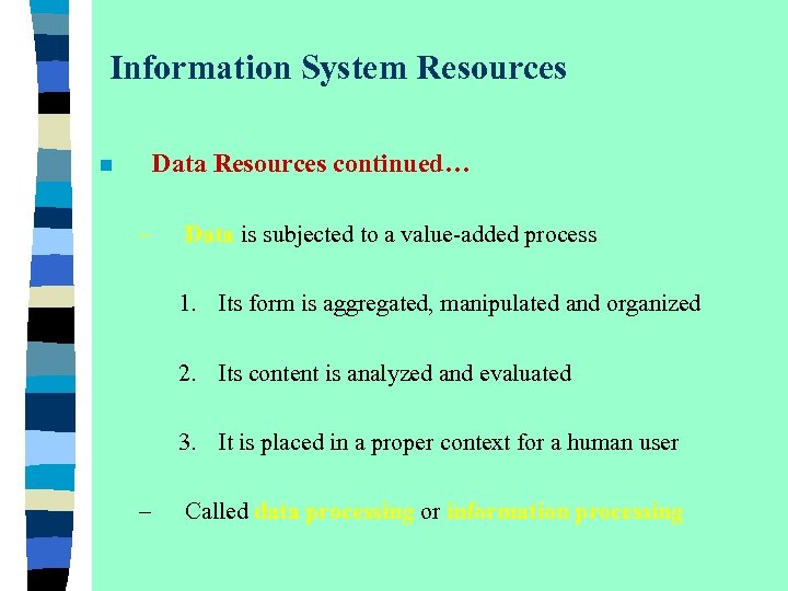 Information System Resources Data Resources continued… n – Data is subjected to a value-added