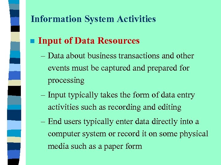 Information System Activities n Input of Data Resources – Data about business transactions and