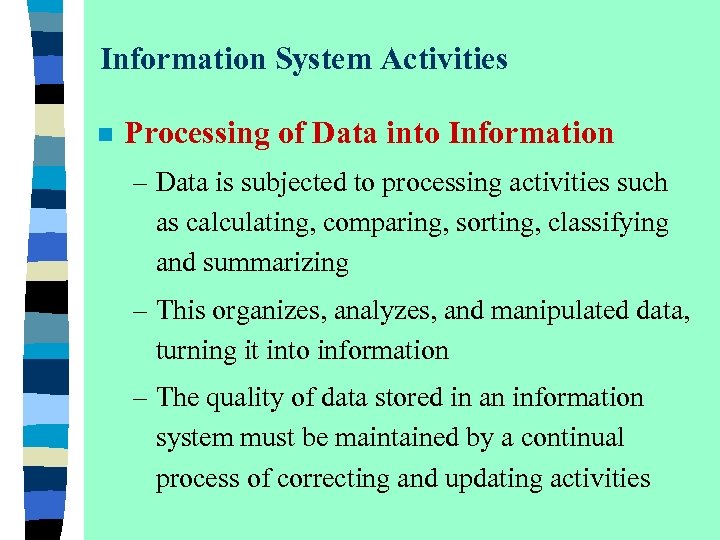 Information System Activities n Processing of Data into Information – Data is subjected to