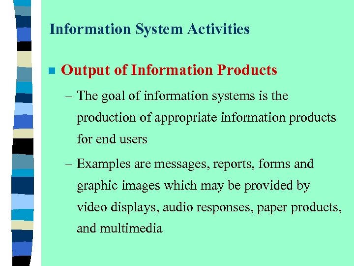 Information System Activities n Output of Information Products – The goal of information systems