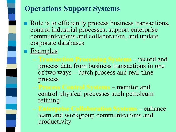 Operations Support Systems n n Role is to efficiently process business transactions, control industrial