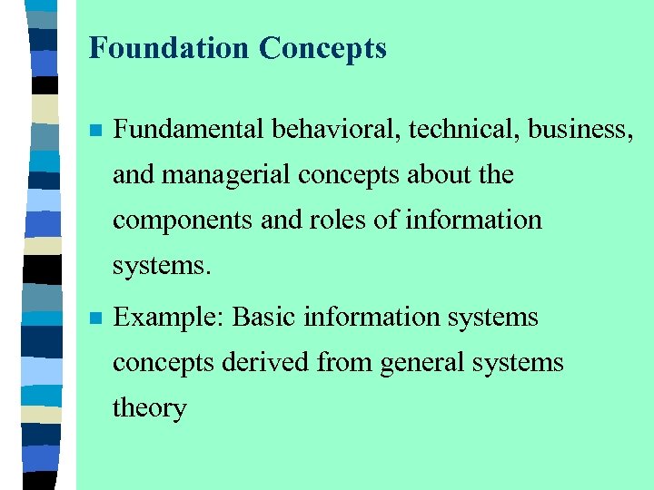 Foundation Concepts n Fundamental behavioral, technical, business, and managerial concepts about the components and