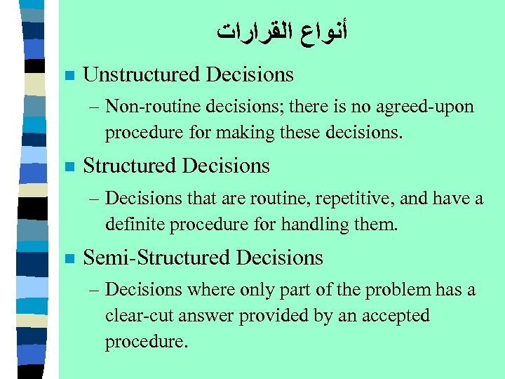  ﺃﻨﻮﺍﻉ ﺍﻟﻘﺮﺍﺭﺍﺕ n Unstructured Decisions – Non-routine decisions; there is no agreed-upon procedure