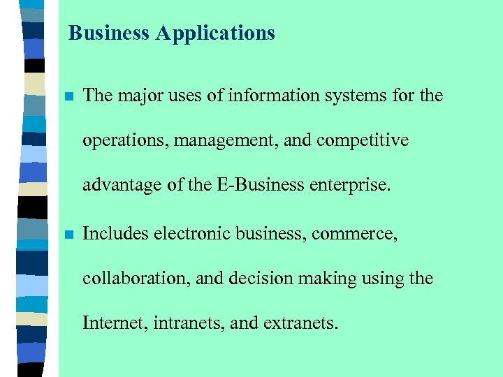 Business Applications n The major uses of information systems for the operations, management, and