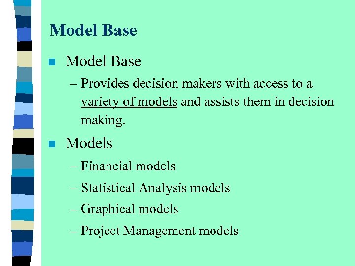 Model Base n Model Base – Provides decision makers with access to a variety
