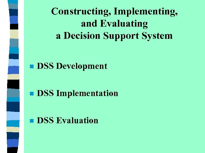 Constructing, Implementing, and Evaluating a Decision Support System n DSS Development n DSS Implementation