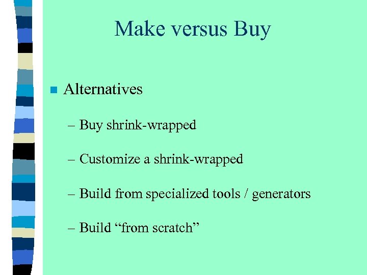 Make versus Buy n Alternatives – Buy shrink-wrapped – Customize a shrink-wrapped – Build