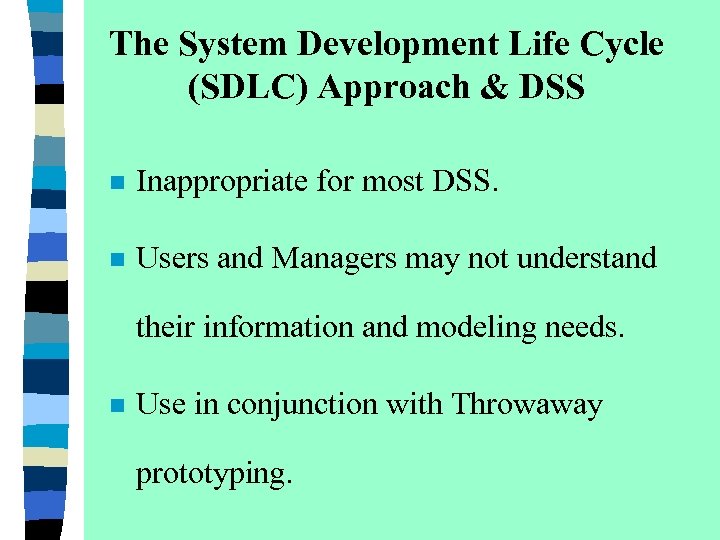 The System Development Life Cycle (SDLC) Approach & DSS n Inappropriate for most DSS.