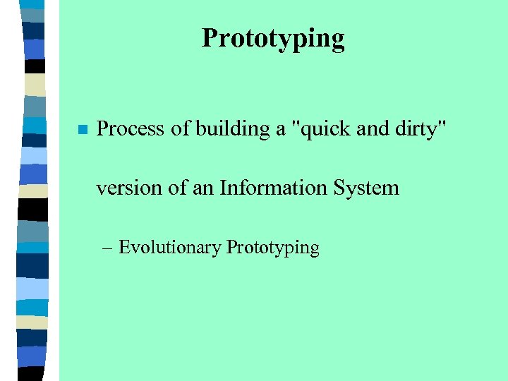 Prototyping n Process of building a "quick and dirty" version of an Information System