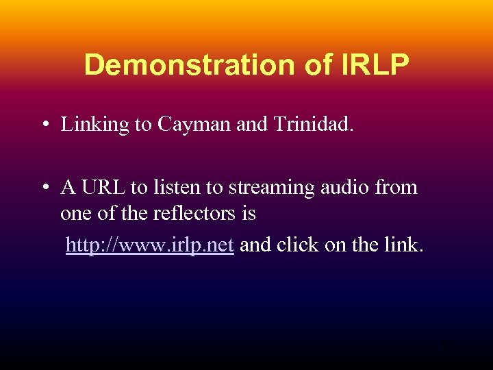Demonstration of IRLP • Linking to Cayman and Trinidad. • A URL to listen