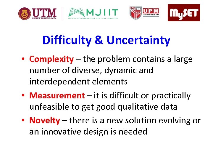 Difficulty & Uncertainty • Complexity – the problem contains a large number of diverse,
