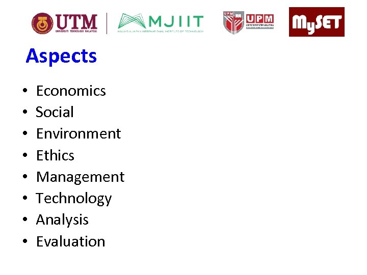 Aspects • • Economics Social Environment Ethics Management Technology Analysis Evaluation 