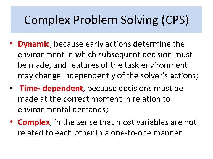 Complex Problem Solving (CPS) • Dynamic, because early actions determine the environment in which