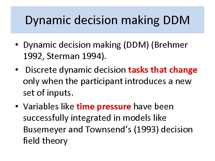 Dynamic decision making DDM • Dynamic decision making (DDM) (Brehmer 1992, Sterman 1994). •