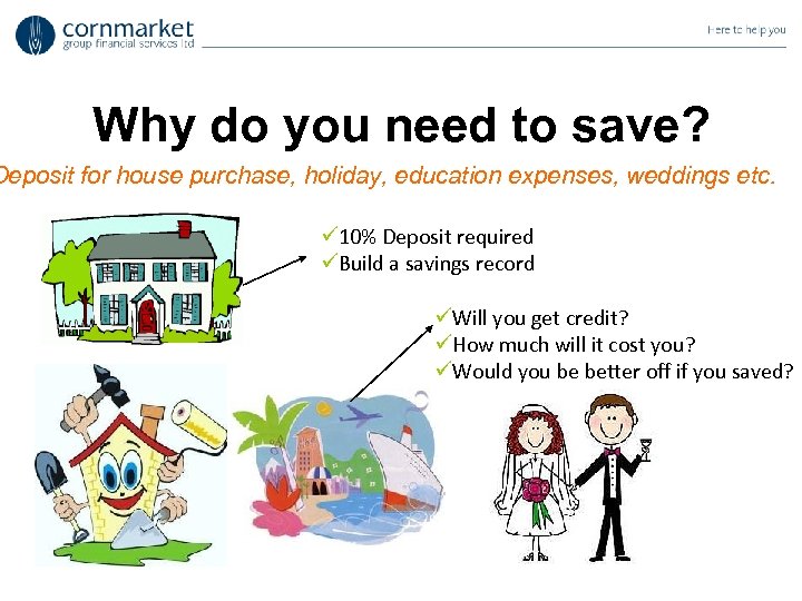 Why do you need to save? Deposit for house purchase, holiday, education expenses, weddings