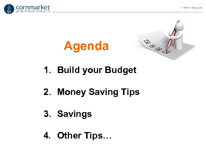 Agenda 1. Build your Budget 2. Money Saving Tips 3. Savings 4. Other Tips…