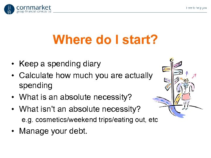 Where do I start? • Keep a spending diary • Calculate how much you