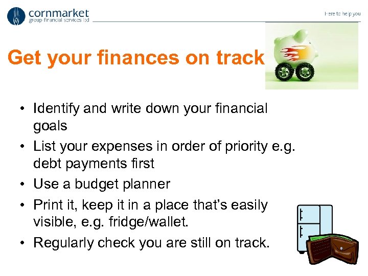 Get your finances on track • Identify and write down your financial goals •