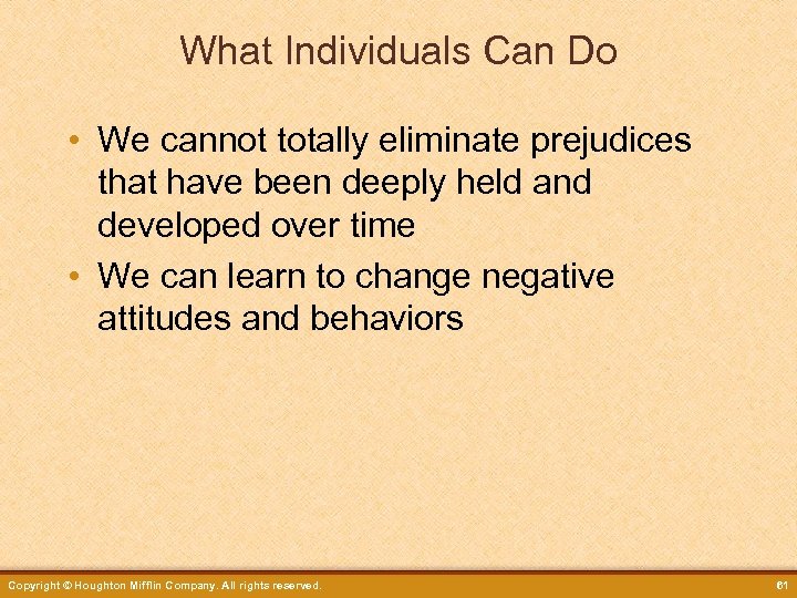 What Individuals Can Do • We cannot totally eliminate prejudices that have been deeply