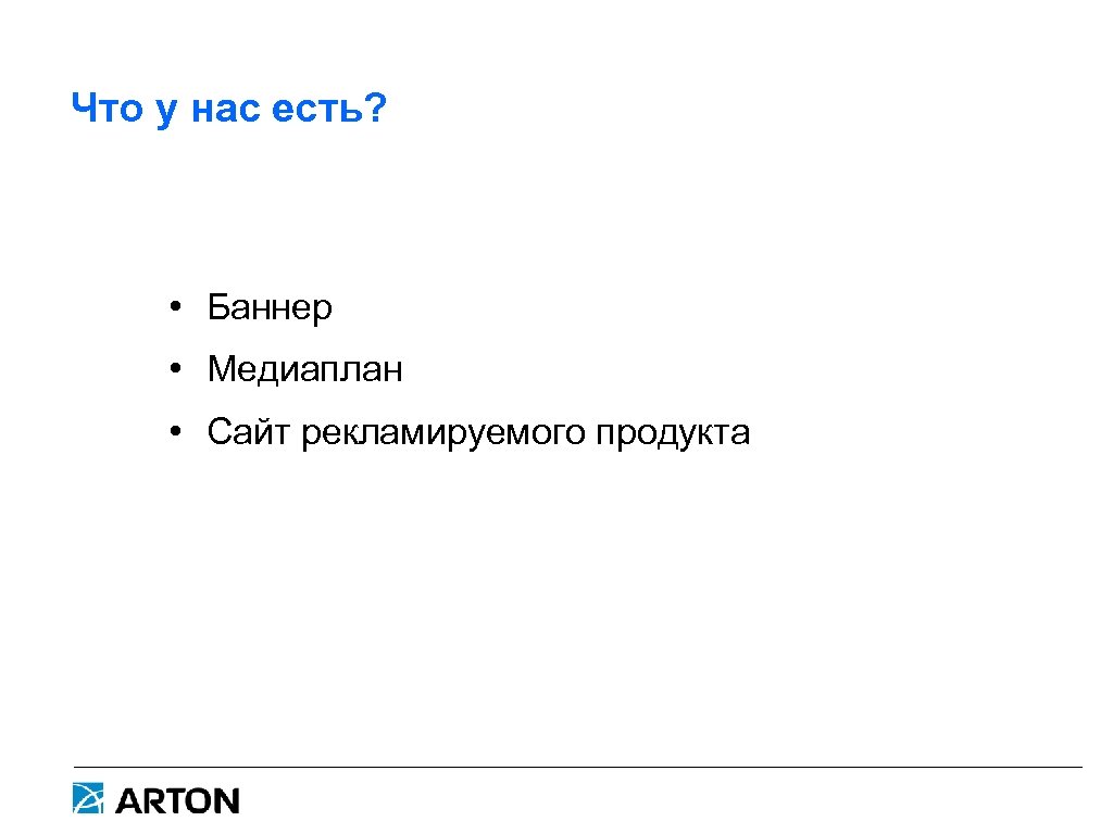 Что у нас есть? • Баннер • Медиаплан • Сайт рекламируемого продукта 