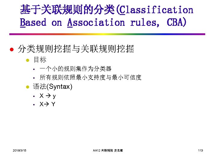 基于关联规则的分类(Classification Based on Association rules, CBA) l 分类规则挖掘与关联规则挖掘 l 目标 § § l 语法(Syntax)