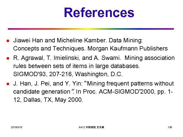 References l Jiawei Han and Micheline Kamber. Data Mining: Concepts and Techniques. Morgan Kaufmann