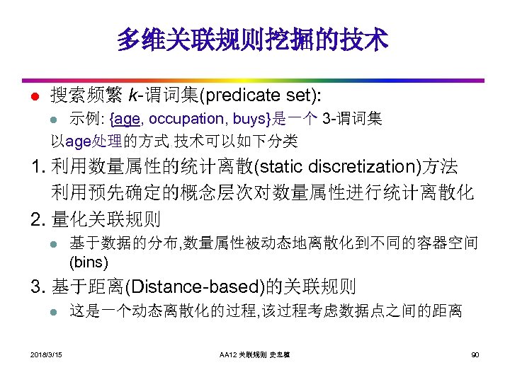 多维关联规则挖掘的技术 l 搜索频繁 k-谓词集(predicate set): 示例: {age, occupation, buys}是一个 3 -谓词集 以age处理的方式, 技术可以如下分类 l