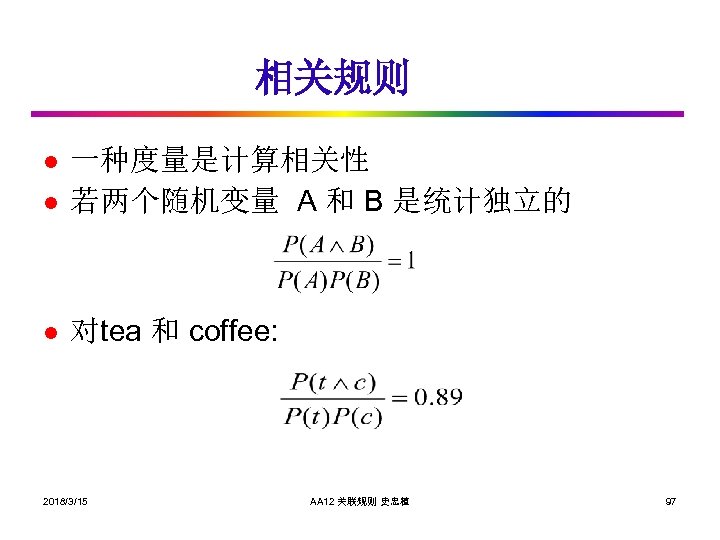 相关规则 l 一种度量是计算相关性 若两个随机变量 A 和 B 是统计独立的 l 对tea 和 coffee: l 2018/3/15