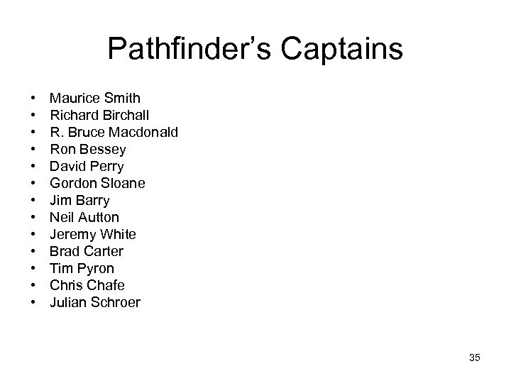 Pathfinder’s Captains • • • • Maurice Smith Richard Birchall R. Bruce Macdonald Ron