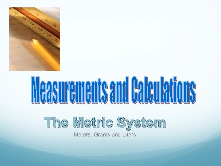 The Metric System Meters, Grams and Liters 