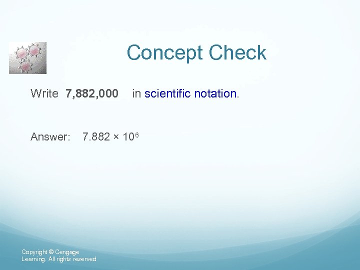 Concept Check Write 7, 882, 000 in scientific notation. Answer: 7. 882 × 106