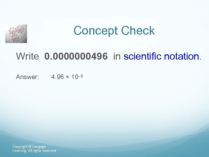 Concept Check Write 0. 0000000496 in scientific notation. Answer: 4. 96 × 10– 8