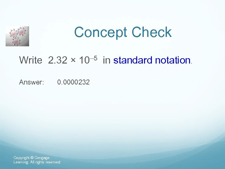 Concept Check Write 2. 32 × 10– 5 in standard notation. Answer: 0. 0000232