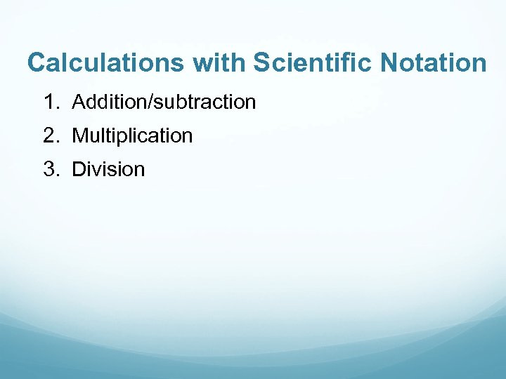 Calculations with Scientific Notation 1. Addition/subtraction 2. Multiplication 3. Division 