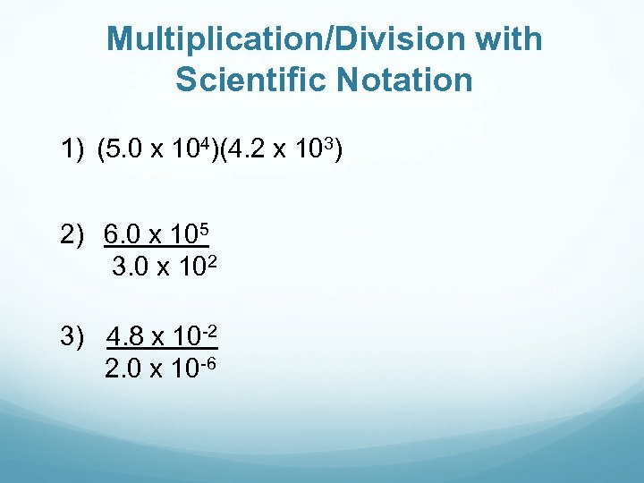 Multiplication/Division with Scientific Notation 1) (5. 0 x 104)(4. 2 x 103) 2) 6.