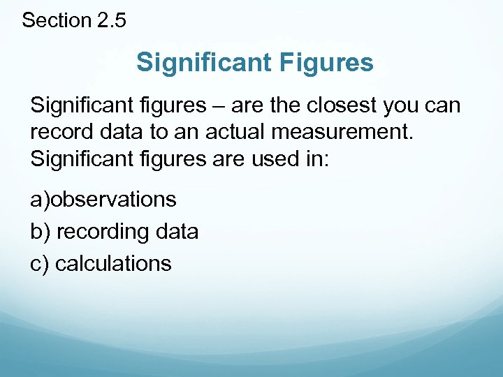 Section 2. 5 Significant Figures Significant figures – are the closest you can record