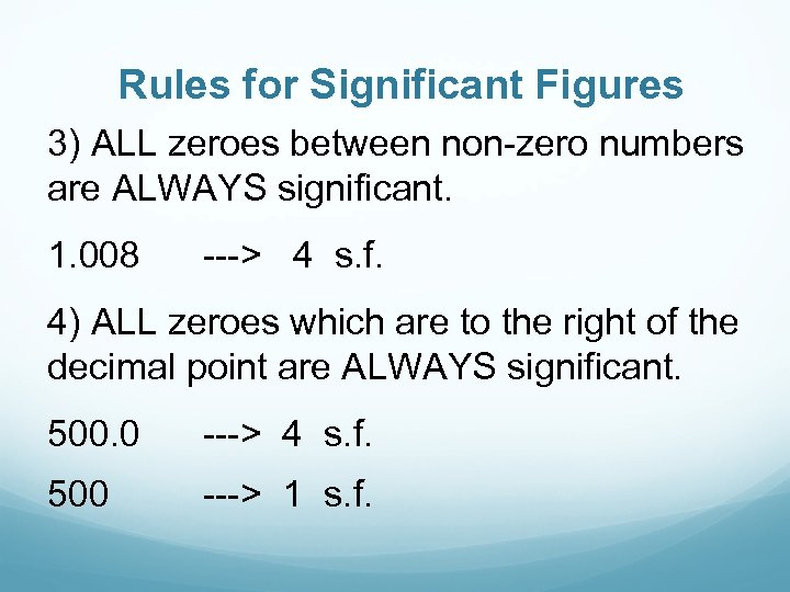 Rules for Significant Figures 3) ALL zeroes between non-zero numbers are ALWAYS significant. 1.